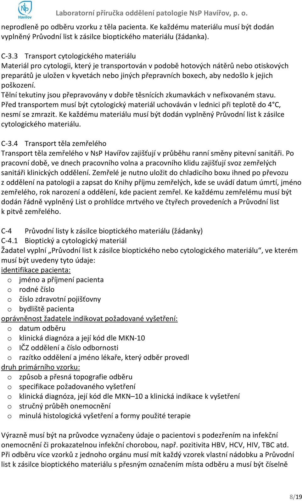 k jejich poškození. Tělní tekutiny jsou přepravovány v dobře těsnících zkumavkách v nefixovaném stavu.