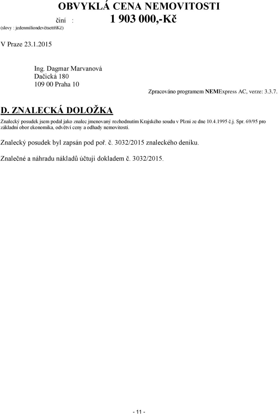 4.1995 č.j. Spr. 69/95 pro základní obor ekonomika, odvětví ceny a odhady nemovitostí. Znalecký posudek byl zapsán pod poř. č. 3032/2015 znaleckého deníku.