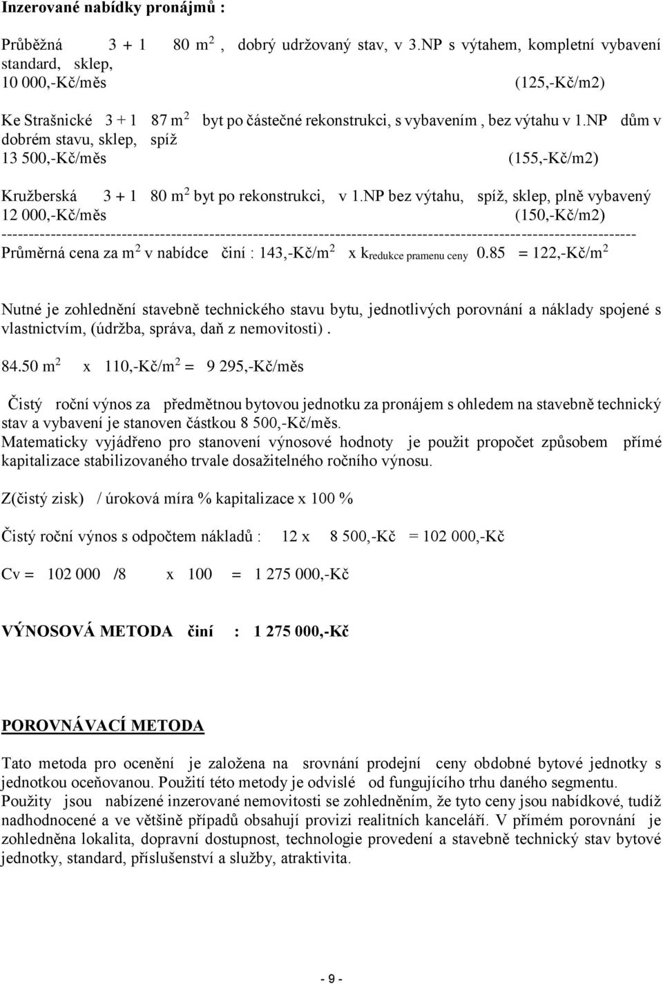 NP dům v dobrém stavu, sklep, spíž 13 500,-Kč/měs (155,-Kč/m2) Kružberská 3 + 1 80 m 2 byt po rekonstrukci, v 1.