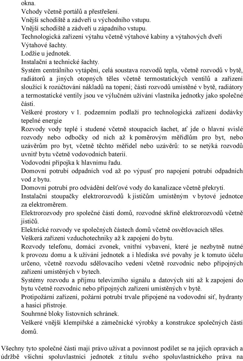 Systém centrálního vytápění, celá soustava rozvodů tepla, včetně rozvodů v bytě, radiátorů a jiných otopných těles včetně termostatických ventilů a zařízení sloužící k rozúčtování nákladů na topení;