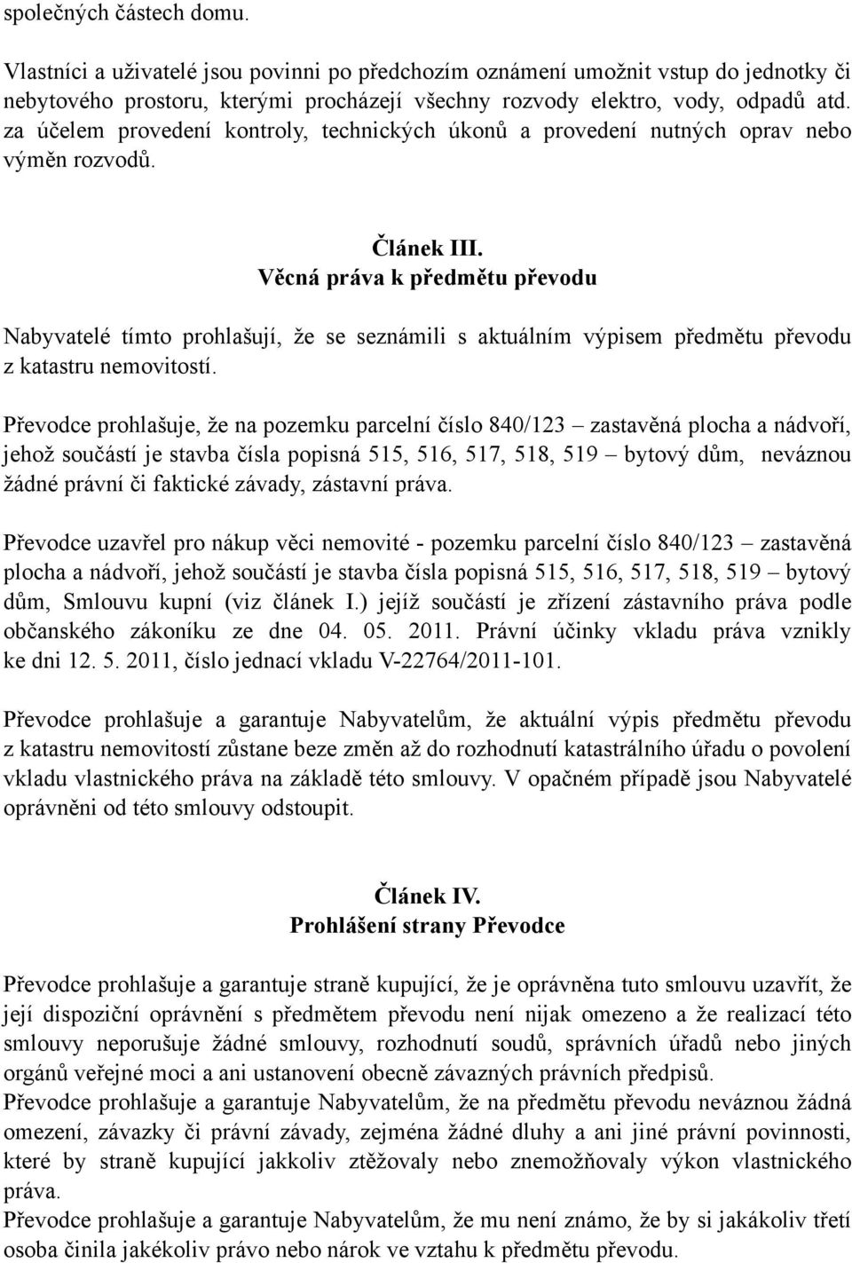 Věcná práva k předmětu převodu Nabyvatelé tímto prohlašují, že se seznámili s aktuálním výpisem předmětu převodu z katastru nemovitostí.