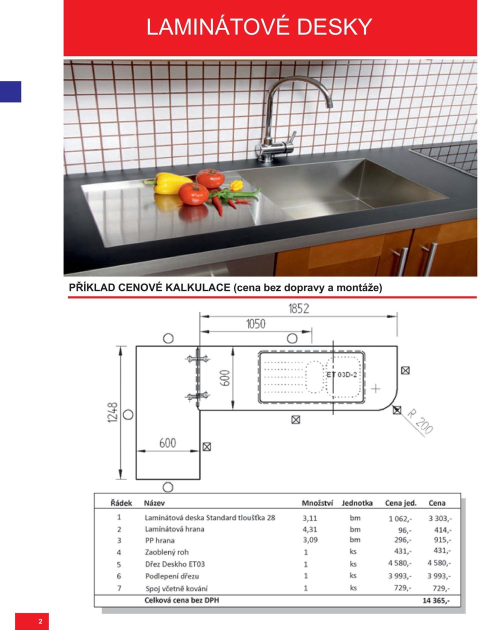 Cena 1 2 3 4 5 6 7 Laminátová deska Standard tloušťka 28 Laminátová hrana PP hrana Zaoblený roh Dřez