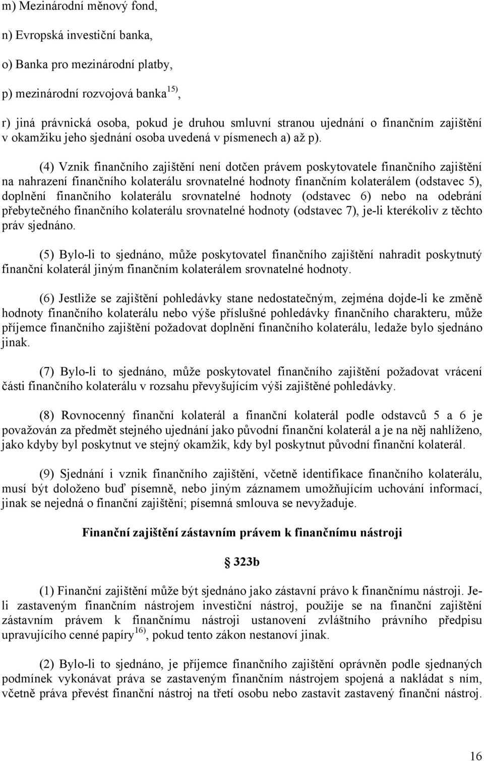 (4) Vznik finančního zajištění není dotčen právem poskytovatele finančního zajištění na nahrazení finančního kolaterálu srovnatelné hodnoty finančním kolaterálem (odstavec 5), doplnění finančního