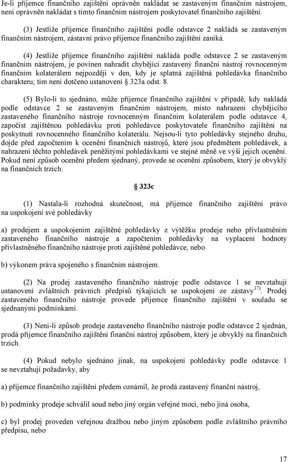 (4) Jestliže příjemce finančního zajištění nakládá podle odstavce 2 se zastaveným finančním nástrojem, je povinen nahradit chybějící zastavený finanční nástroj rovnocenným finančním kolaterálem