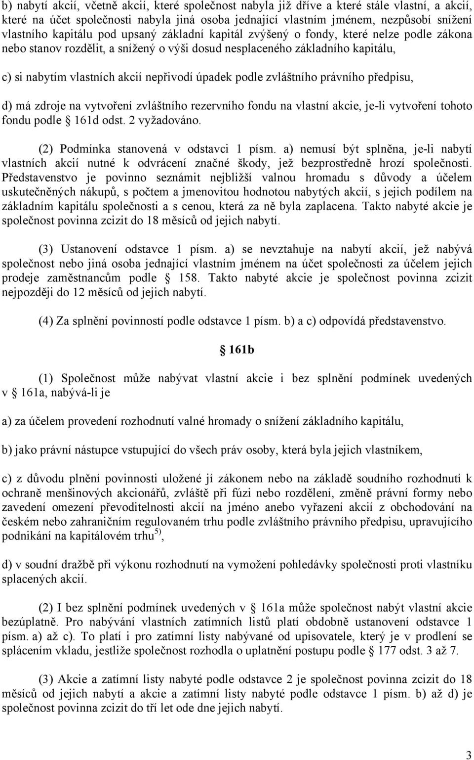 úpadek podle zvláštního právního předpisu, d) má zdroje na vytvoření zvláštního rezervního fondu na vlastní akcie, je-li vytvoření tohoto fondu podle 161d odst. 2 vyžadováno.