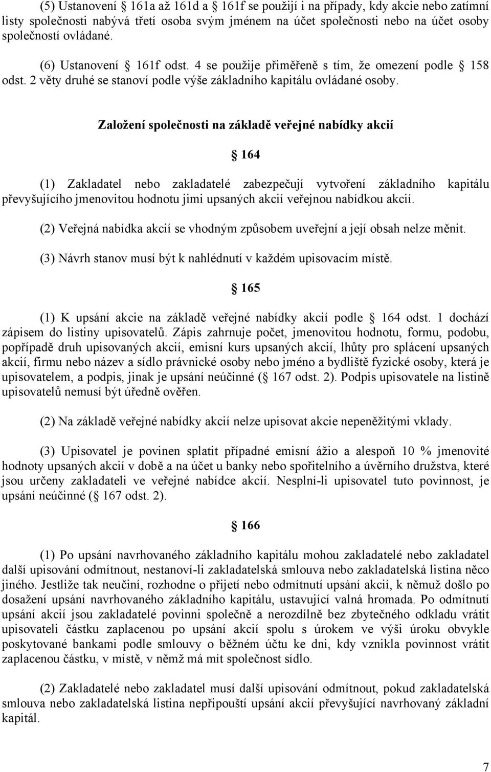 Založení společnosti na základě veřejné nabídky akcií 164 (1) Zakladatel nebo zakladatelé zabezpečují vytvoření základního kapitálu převyšujícího jmenovitou hodnotu jimi upsaných akcií veřejnou