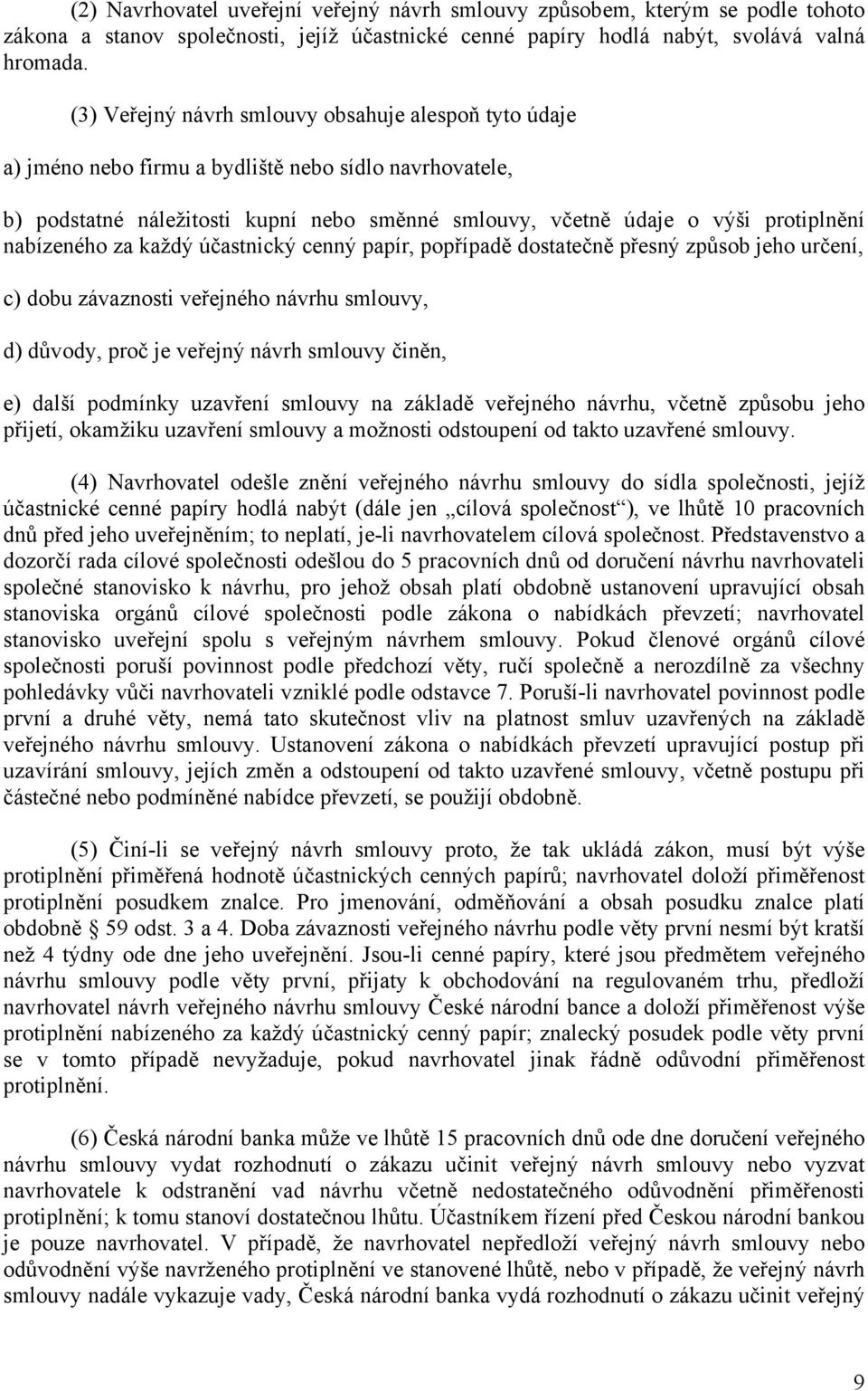 nabízeného za každý účastnický cenný papír, popřípadě dostatečně přesný způsob jeho určení, c) dobu závaznosti veřejného návrhu smlouvy, d) důvody, proč je veřejný návrh smlouvy činěn, e) další