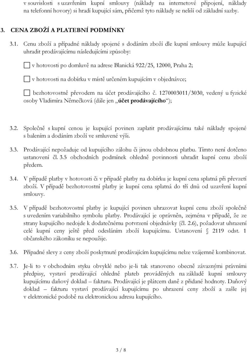 Cenu zboží a případné náklady spojené s dodáním zboží dle kupní smlouvy může kupující uhradit prodávajícímu následujícími způsoby: v hotovosti po domluvě na adrese Blanická 922/25, 12000, Praha 2; v