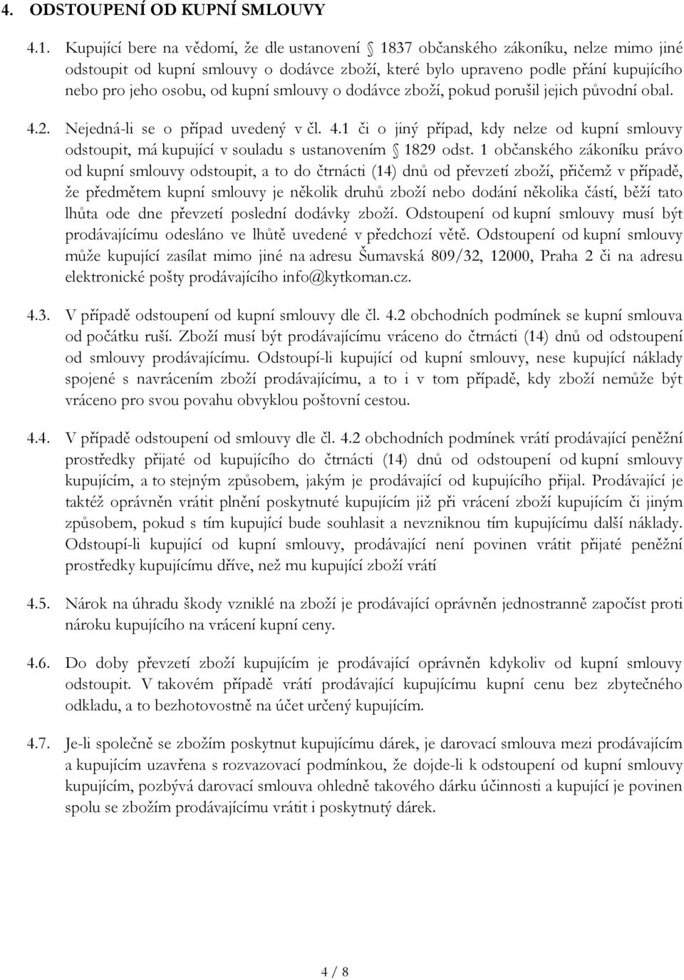 kupní smlouvy o dodávce zboží, pokud porušil jejich původní obal. 4.2. Nejedná-li se o případ uvedený v čl. 4.1 či o jiný případ, kdy nelze od kupní smlouvy odstoupit, má kupující v souladu s ustanovením 1829 odst.