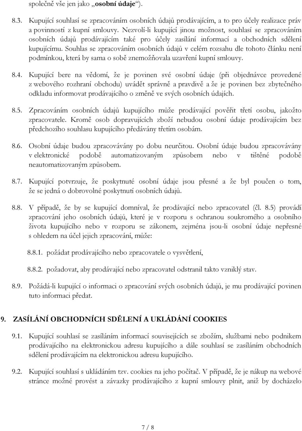 Souhlas se zpracováním osobních údajů v celém rozsahu dle tohoto článku není podmínkou, která by sama o sobě znemožňovala uzavření kupní smlouvy. 8.4.