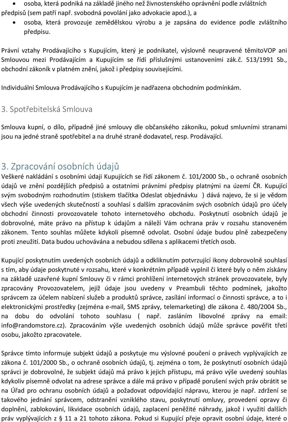 Právní vztahy Prodávajícího s Kupujícím, který je podnikatel, výslovně neupravené těmitovop ani Smlouvou mezi Prodávajícím a Kupujícím se řídí příslušnými ustanoveními zák.č. 513/1991 Sb.