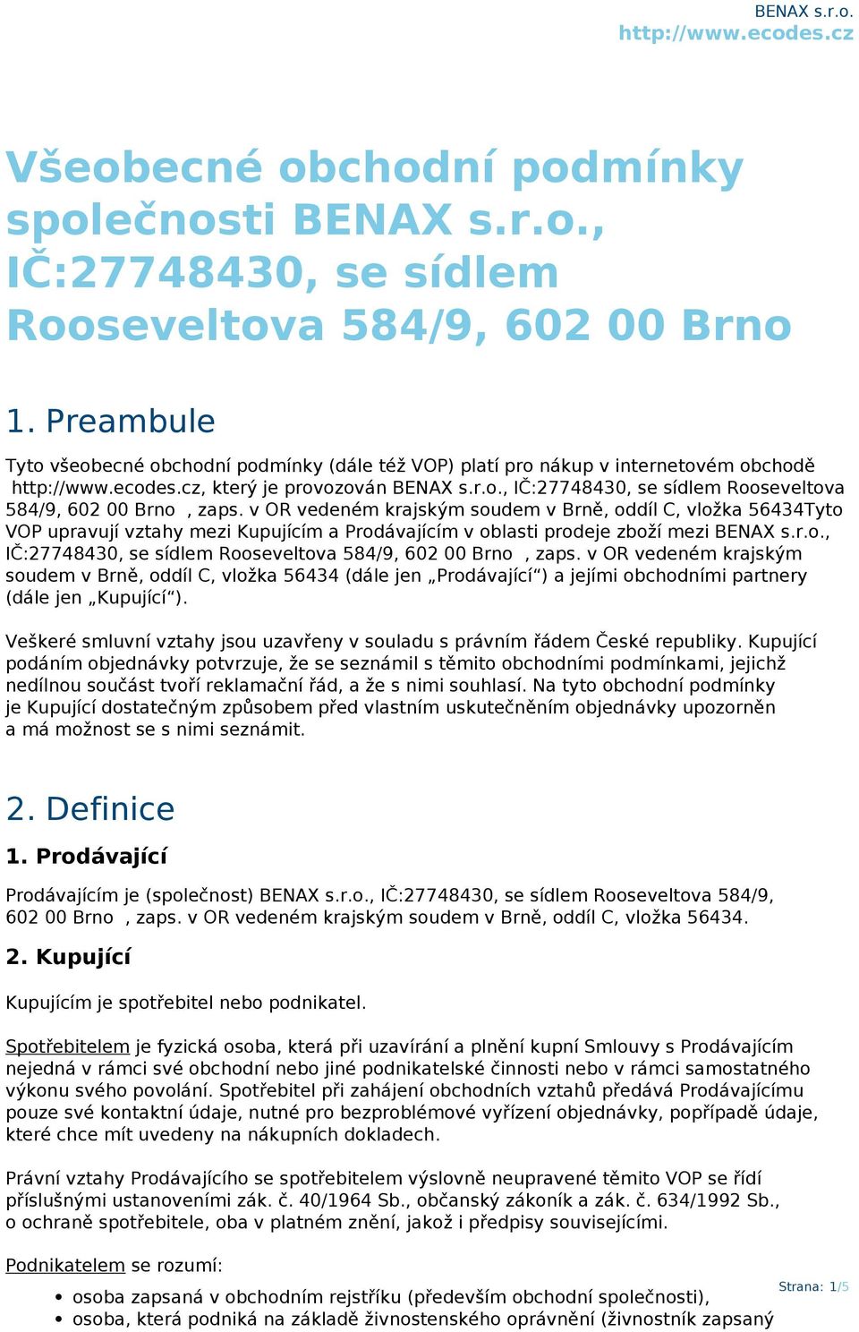 v OR vedeném krajským soudem v Brně, oddíl C, vložka 56434Tyto VOP upravují vztahy mezi Kupujícím a Prodávajícím v oblasti prodeje zboží mezi BENAX s.r.o., IČ:27748430, se sídlem Rooseveltova 584/9, 602 00 Brno, zaps.