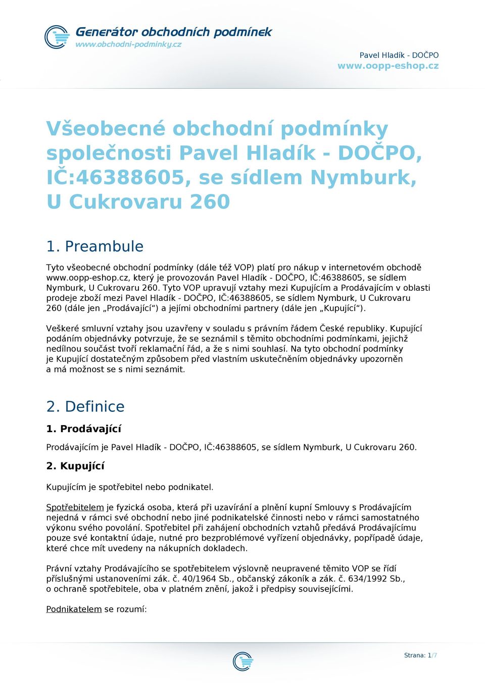 Tyto VOP upravují vztahy mezi Kupujícím a Prodávajícím v oblasti prodeje zboží mezi Pavel Hladík - DOČPO, IČ:46388605, se sídlem Nymburk, U Cukrovaru 260 (dále jen Prodávající ) a jejími obchodními