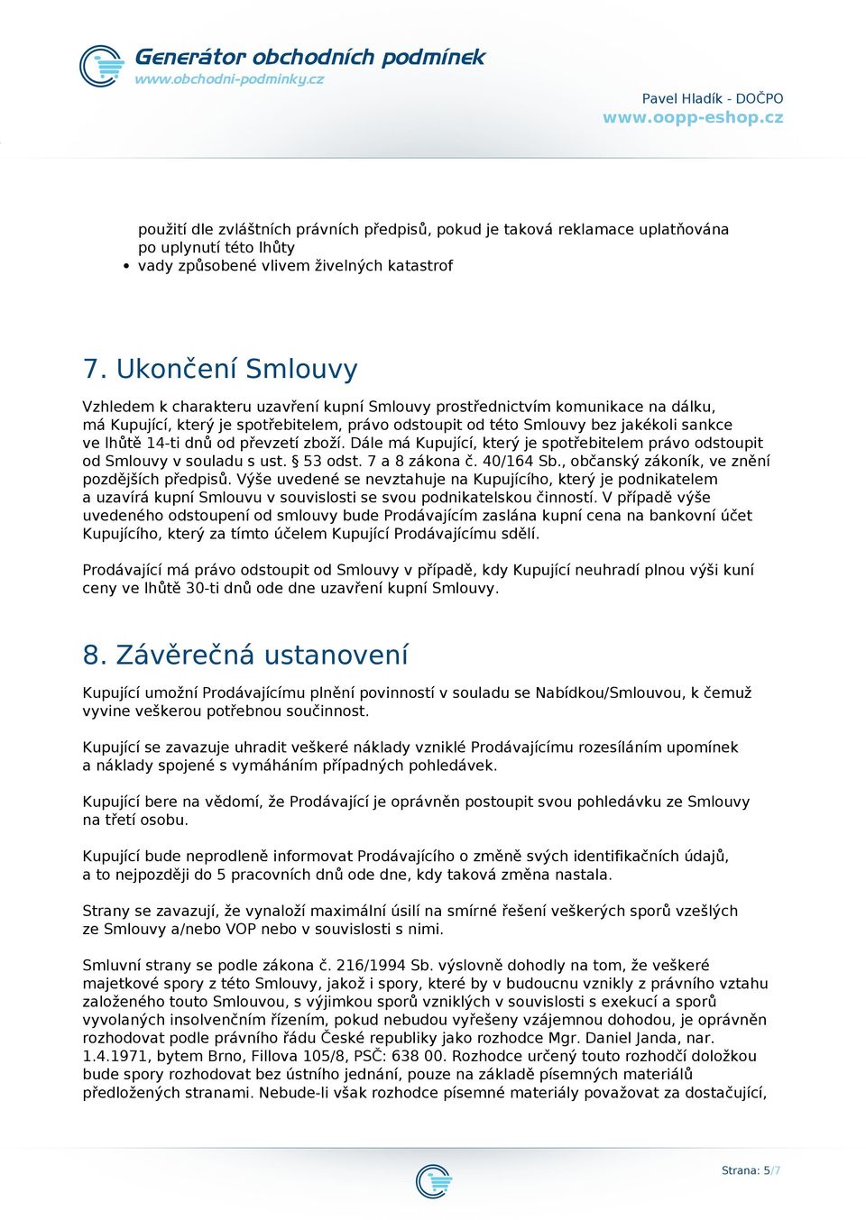 14-ti dnů od převzetí zboží. Dále má Kupující, který je spotřebitelem právo odstoupit od Smlouvy v souladu s ust. 53 odst. 7 a 8 zákona č. 40/164 Sb., občanský zákoník, ve znění pozdějších předpisů.