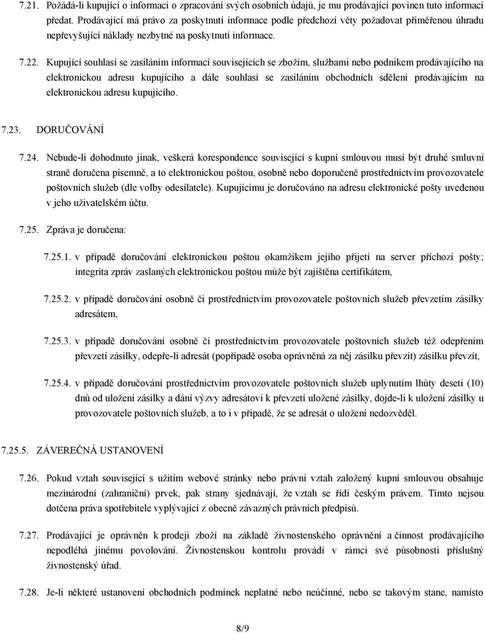 Kupující souhlasí se zasíláním informací souvisejících se zbožím, službami nebo podnikem prodávajícího na elektronickou adresu kupujícího a dále souhlasí se zasíláním obchodních sdělení prodávajícím
