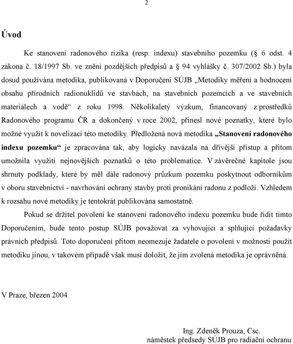 roku 1998. Několikaletý výzkum, financovaný z prostředků Radonového programu ČR a dokončený v roce 2002, přinesl nové poznatky, které bylo možné využít k novelizaci této metodiky.