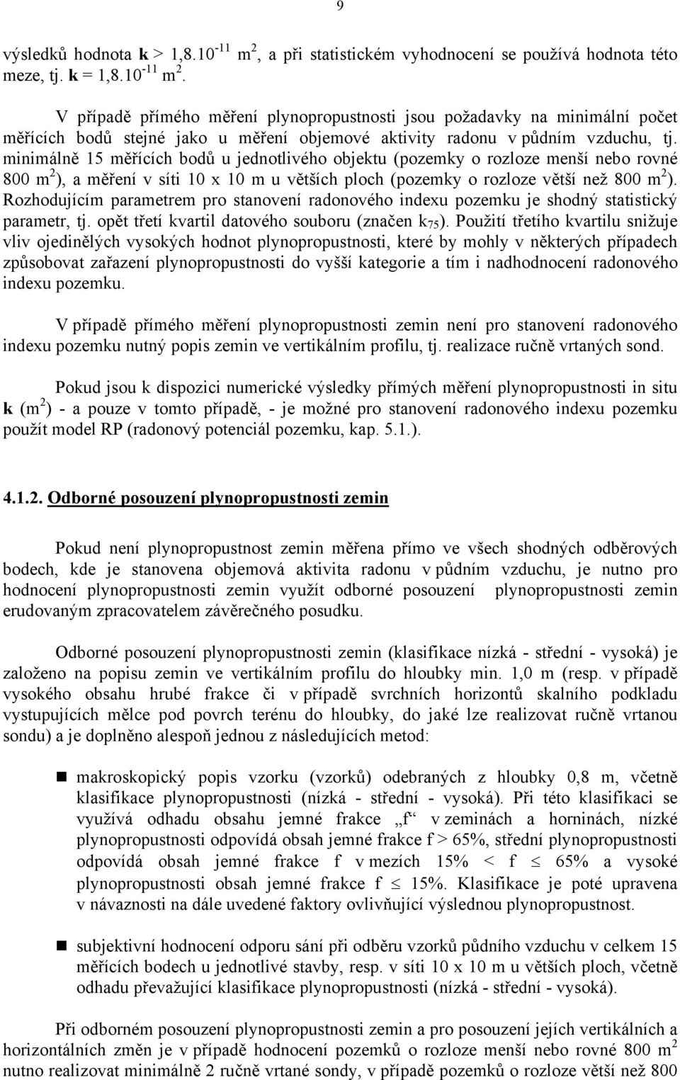 Rozhodujícím parametrem pro stanovení radonového indexu pozemku je shodný statistický parametr, tj. opět třetí kvartil datového souboru (značen k 75 ).