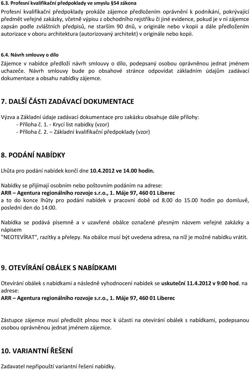 (autorizovaný architekt) v originále nebo kopii. 6.4. Návrh smlouvy o dílo Zájemce v nabídce předloží návrh smlouvy o dílo, podepsaný osobou oprávněnou jednat jménem uchazeče.