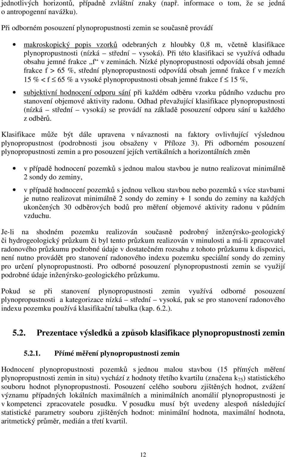 Při této klasifikaci se využívá odhadu obsahu jemné frakce f v zeminách.