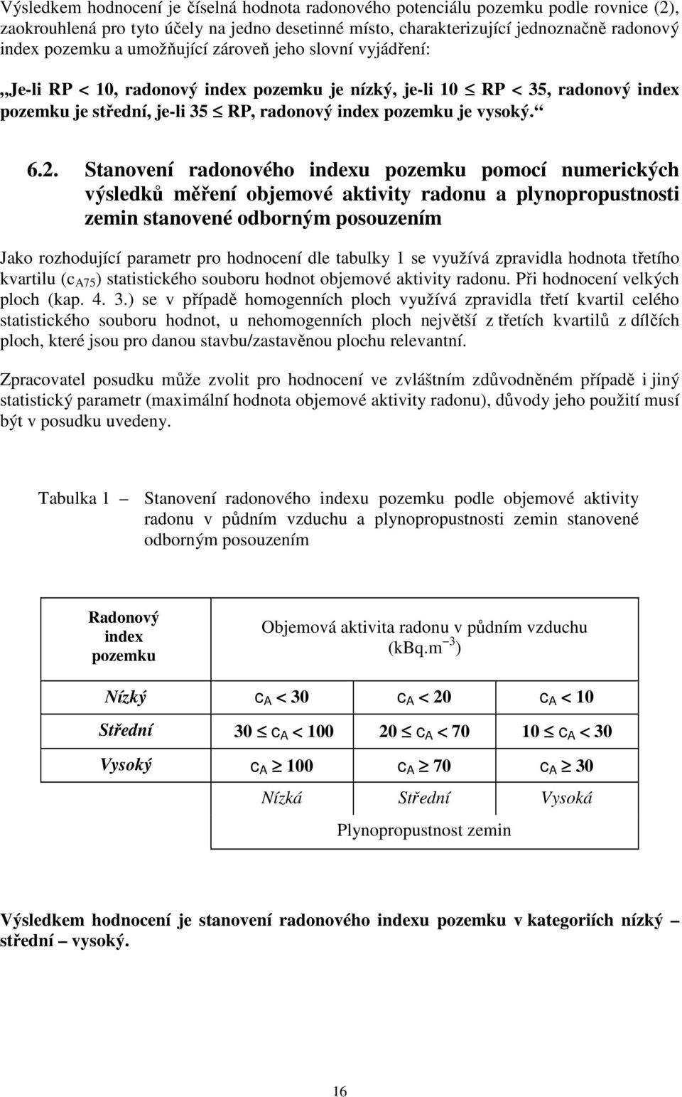 Stanovení radonového indexu pozemku pomocí numerických výsledků měření objemové aktivity radonu a plynopropustnosti zemin stanovené odborným posouzením Jako rozhodující parametr pro hodnocení dle