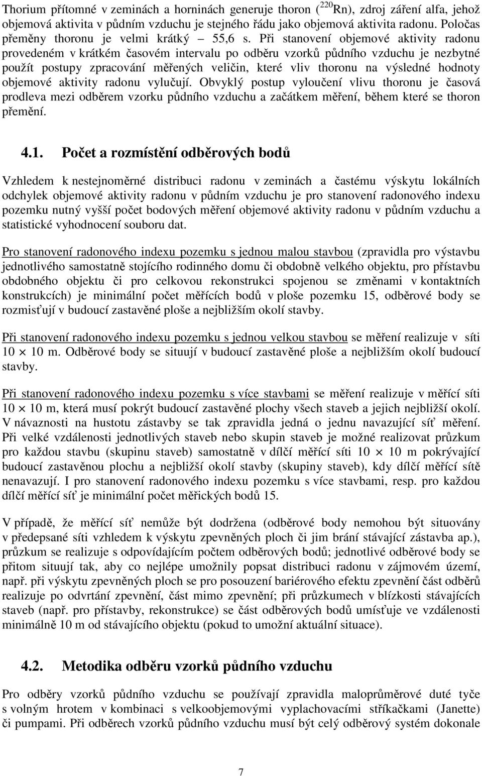 Při stanovení objemové aktivity radonu provedeném v krátkém časovém intervalu po odběru vzorků půdního vzduchu je nezbytné použít postupy zpracování měřených veličin, které vliv thoronu na výsledné