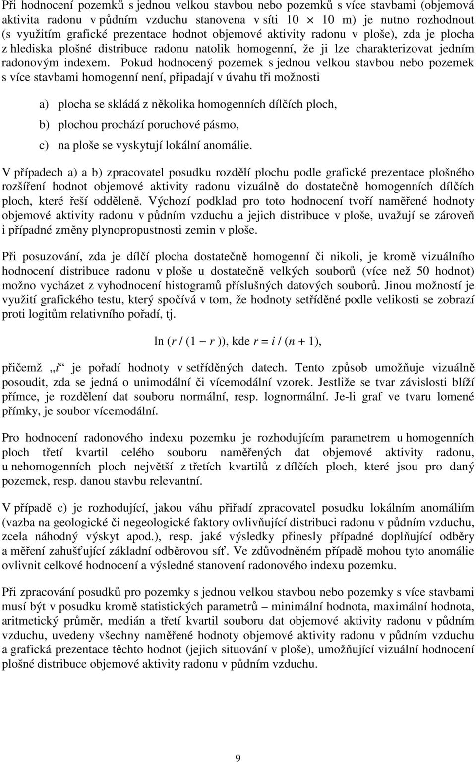 Pokud hodnocený pozemek s jednou velkou stavbou nebo pozemek s více stavbami homogenní není, připadají v úvahu tři možnosti a) plocha se skládá z několika homogenních dílčích ploch, b) plochou