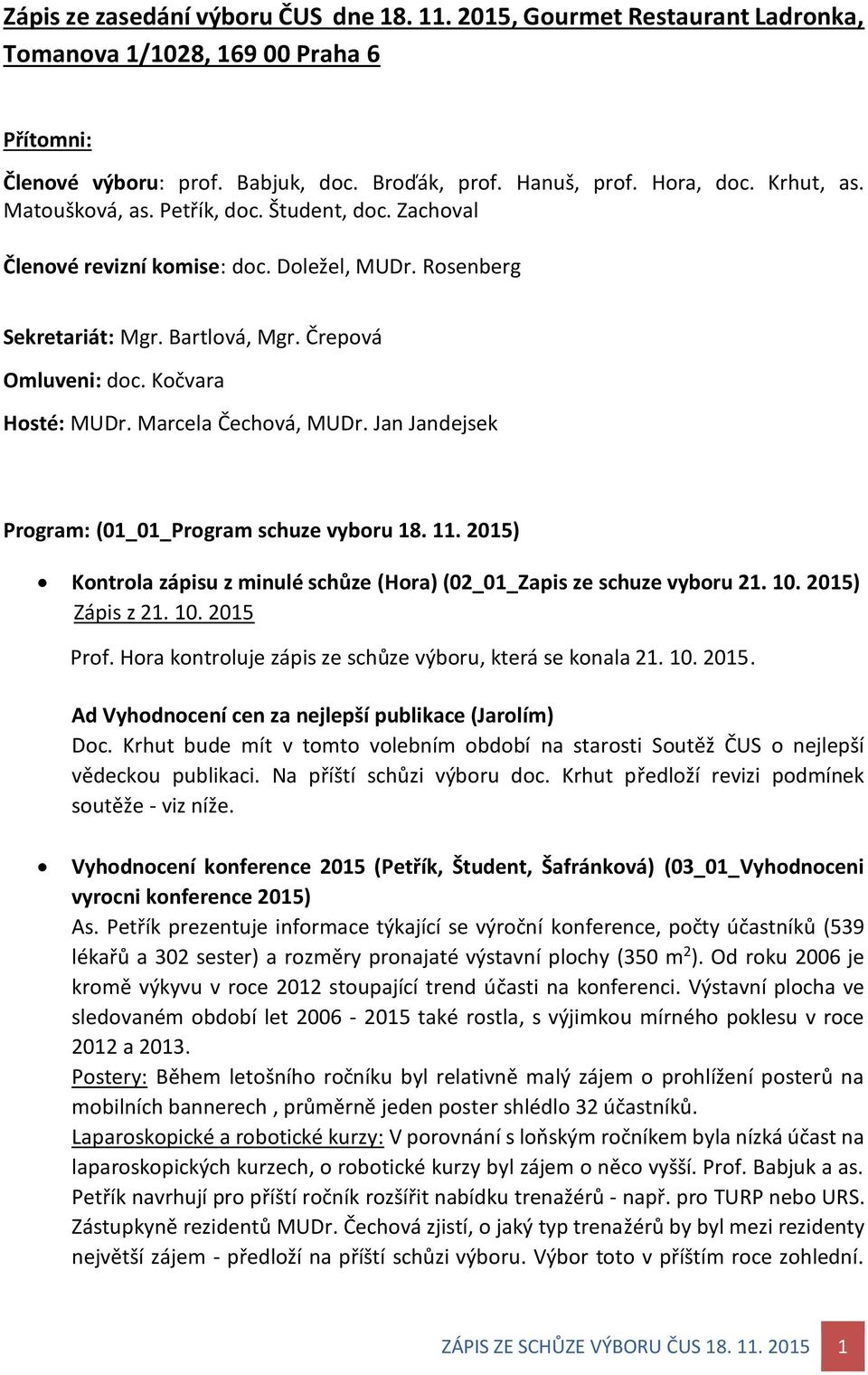 Marcela Čechová, MUDr. Jan Jandejsek Program: (01_01_Program schuze vyboru 18. 11. 2015) Kontrola zápisu z minulé schůze (Hora) (02_01_Zapis ze schuze vyboru 21. 10. 2015) Zápis z 21. 10. 2015 Prof.