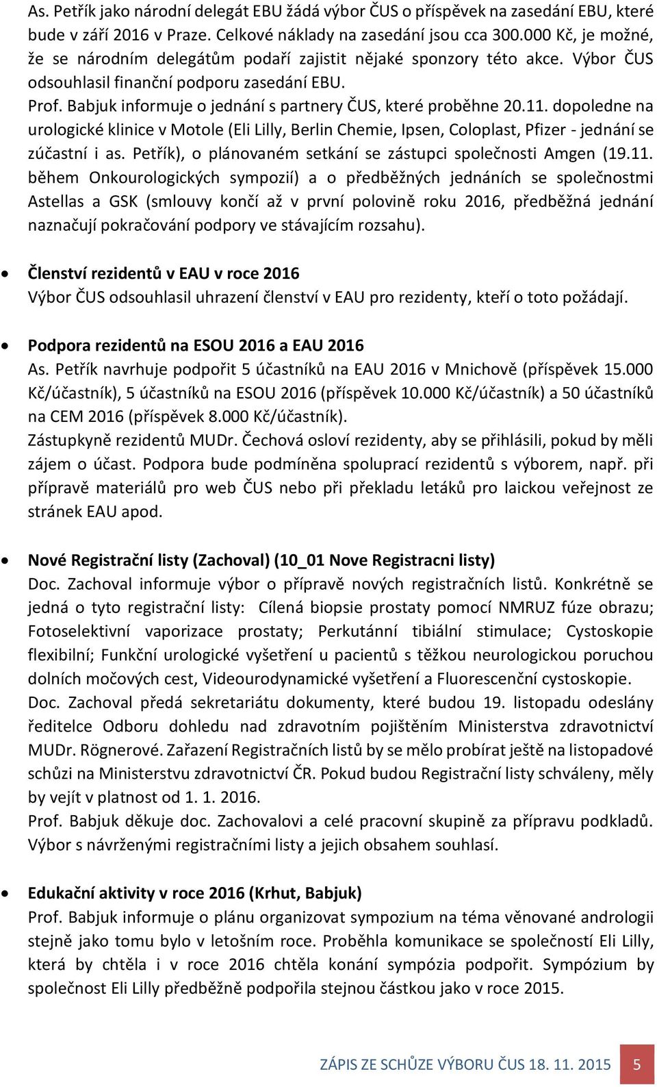 Babjuk informuje o jednání s partnery ČUS, které proběhne 20.11. dopoledne na urologické klinice v Motole (Eli Lilly, Berlin Chemie, Ipsen, Coloplast, Pfizer - jednání se zúčastní i as.