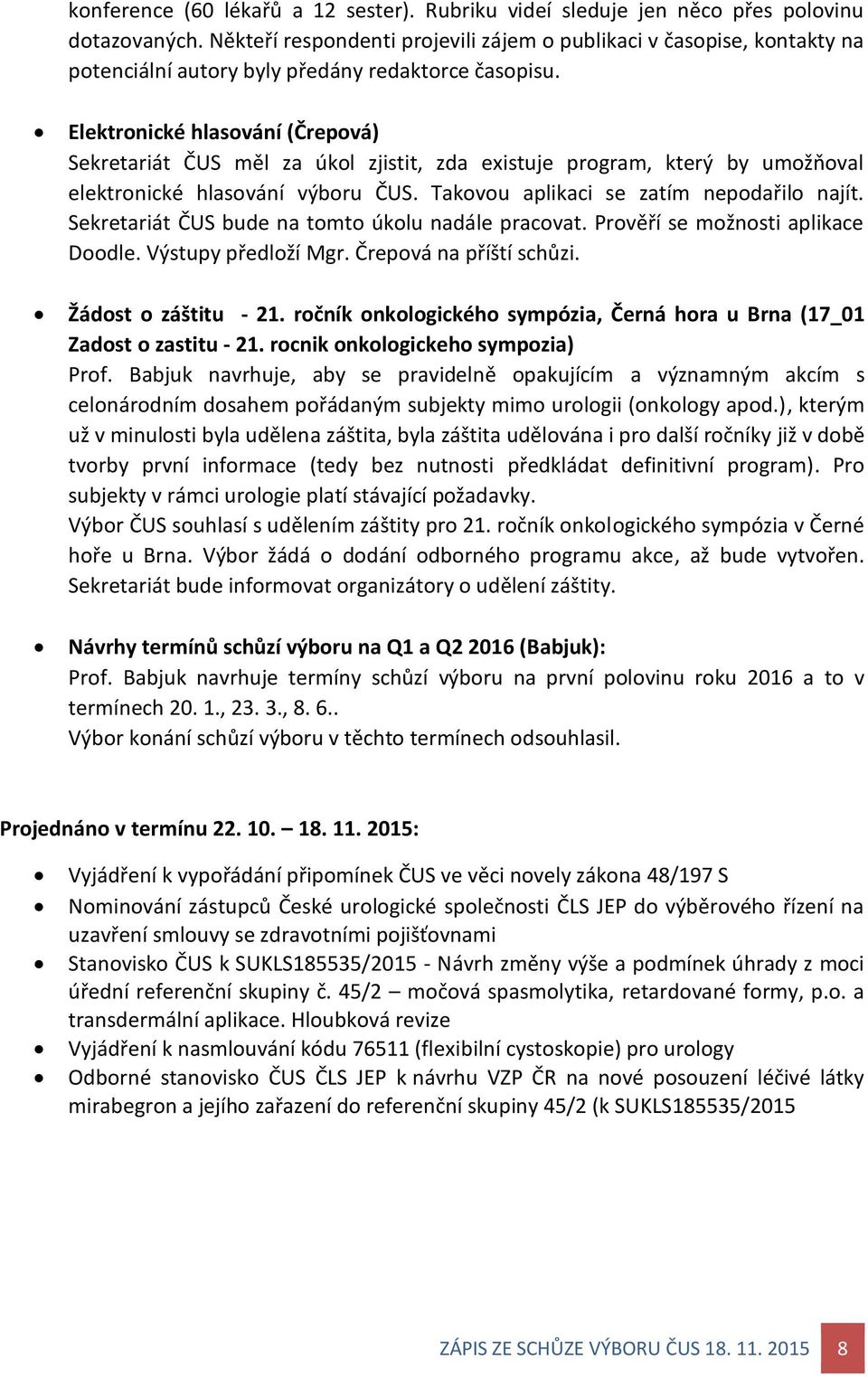 Elektronické hlasování (Črepová) Sekretariát ČUS měl za úkol zjistit, zda existuje program, který by umožňoval elektronické hlasování výboru ČUS. Takovou aplikaci se zatím nepodařilo najít.