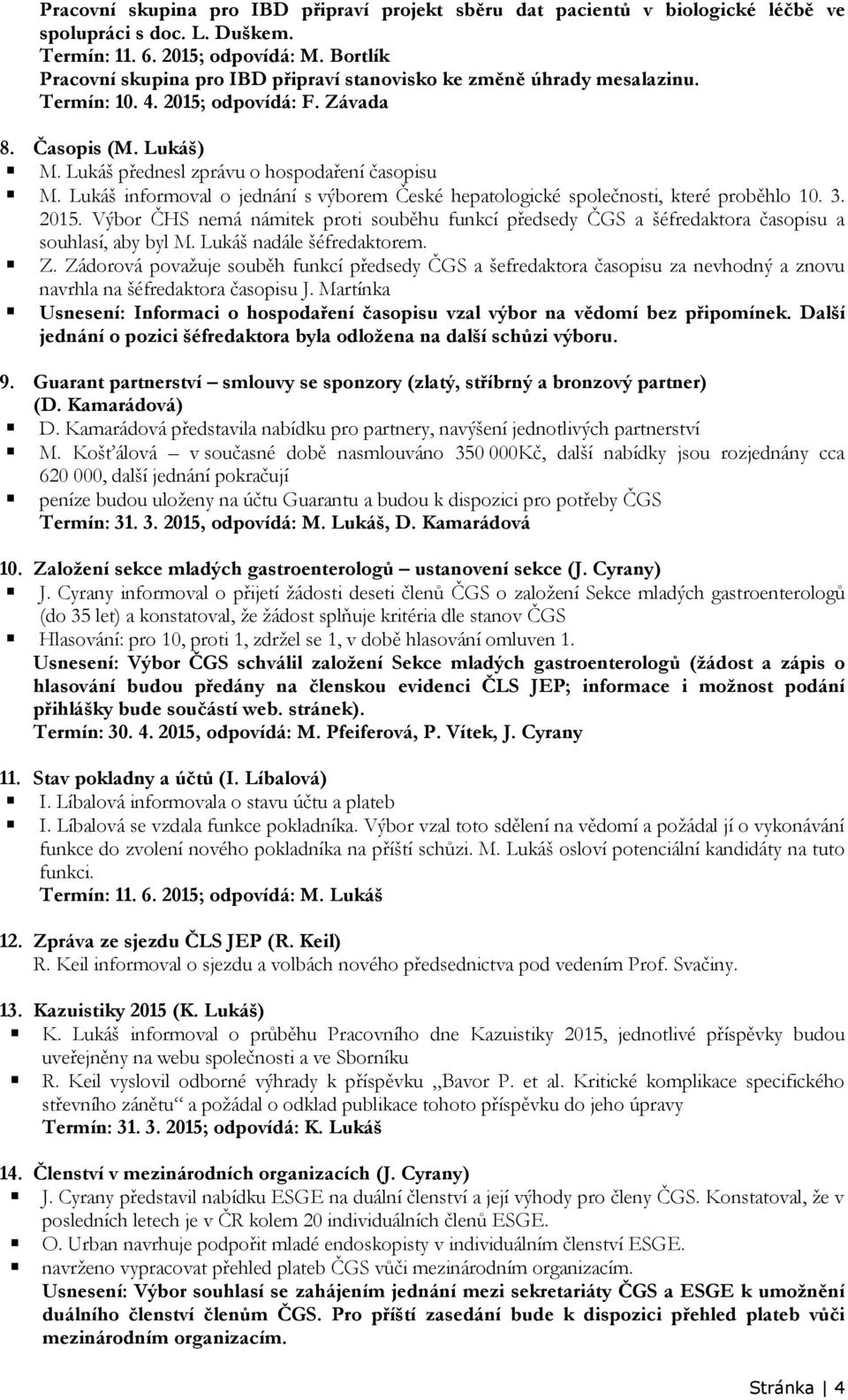 Lukáš informoval o jednání s výborem České hepatologické společnosti, které proběhlo 10. 3. 2015.