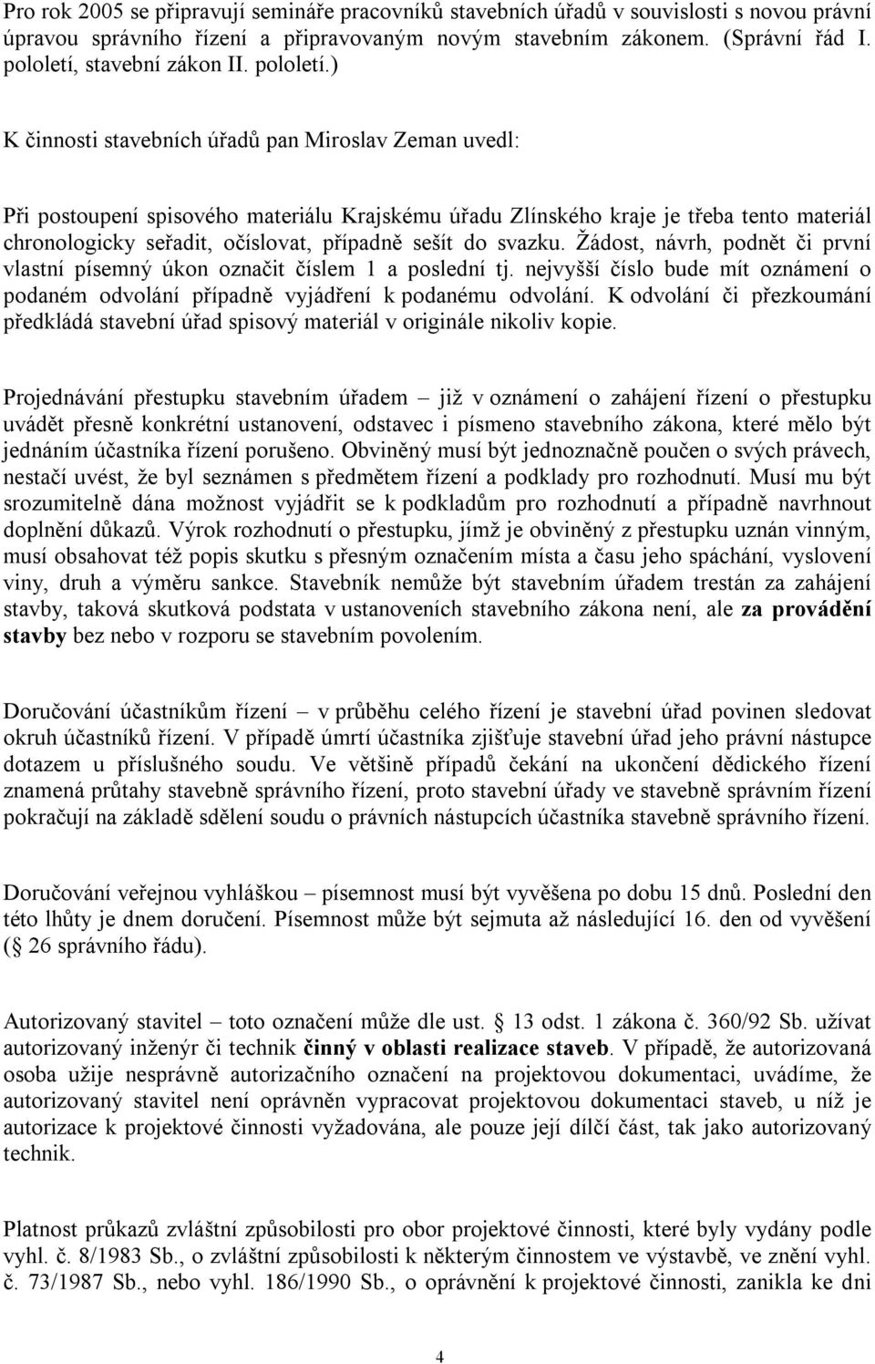 ) K činnosti stavebních úřadů pan Miroslav Zeman uvedl: Při postoupení spisového materiálu Krajskému úřadu Zlínského kraje je třeba tento materiál chronologicky seřadit, očíslovat, případně sešít do