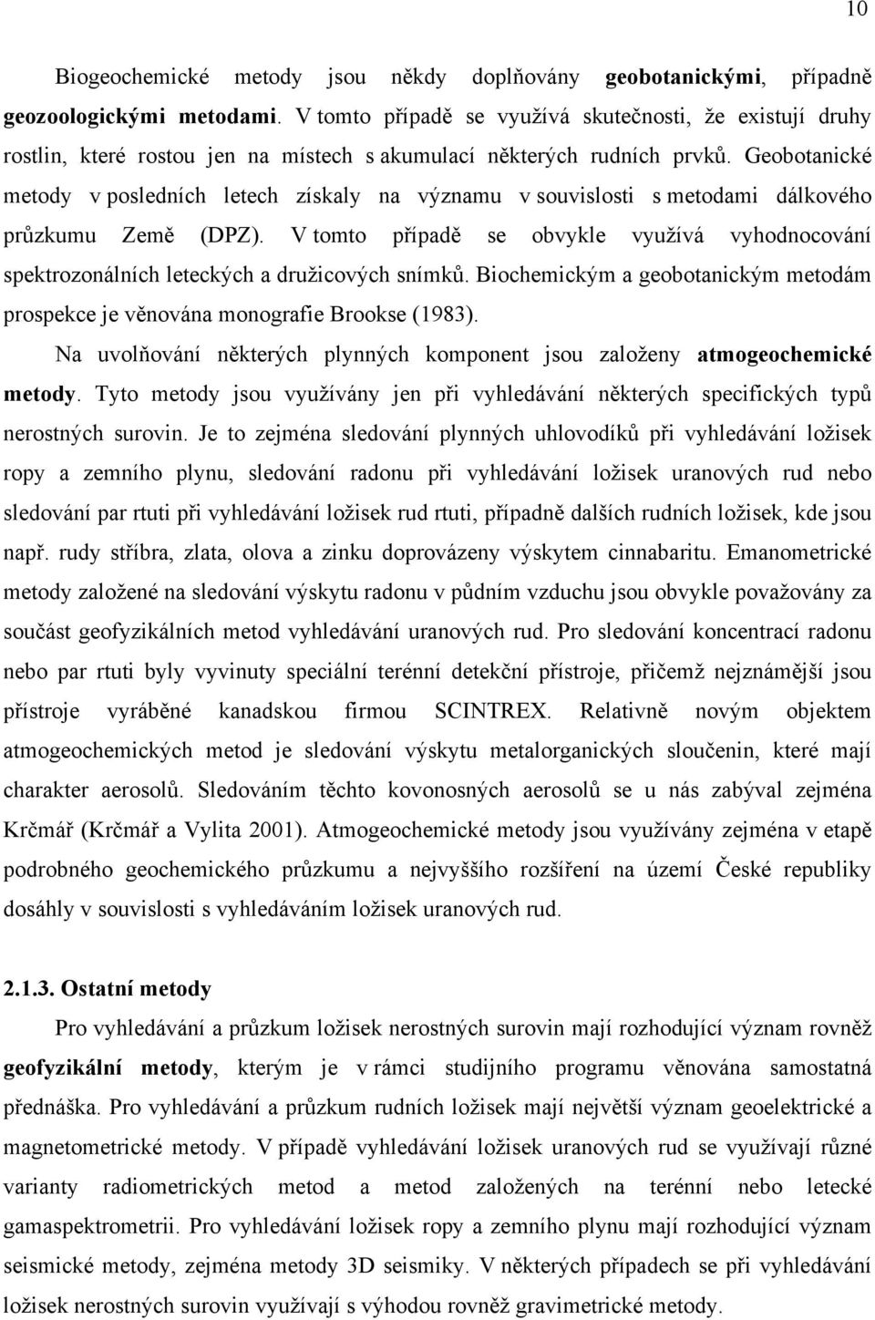 V tomto se obvykle využívá vyhodnocování spektrozonálních leteckých a družicových Biochemickým a geobotanickým metodám prospekce je monografie Brookse (1983).