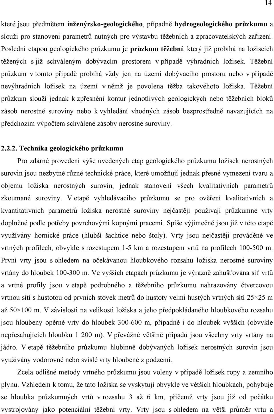 slouží jednak kontur jednotlivých geologických nebo zásob nerostné suroviny nebo k vyhledání vhodných zásob navazujících na schválené zásoby nerostné suroviny. 2.