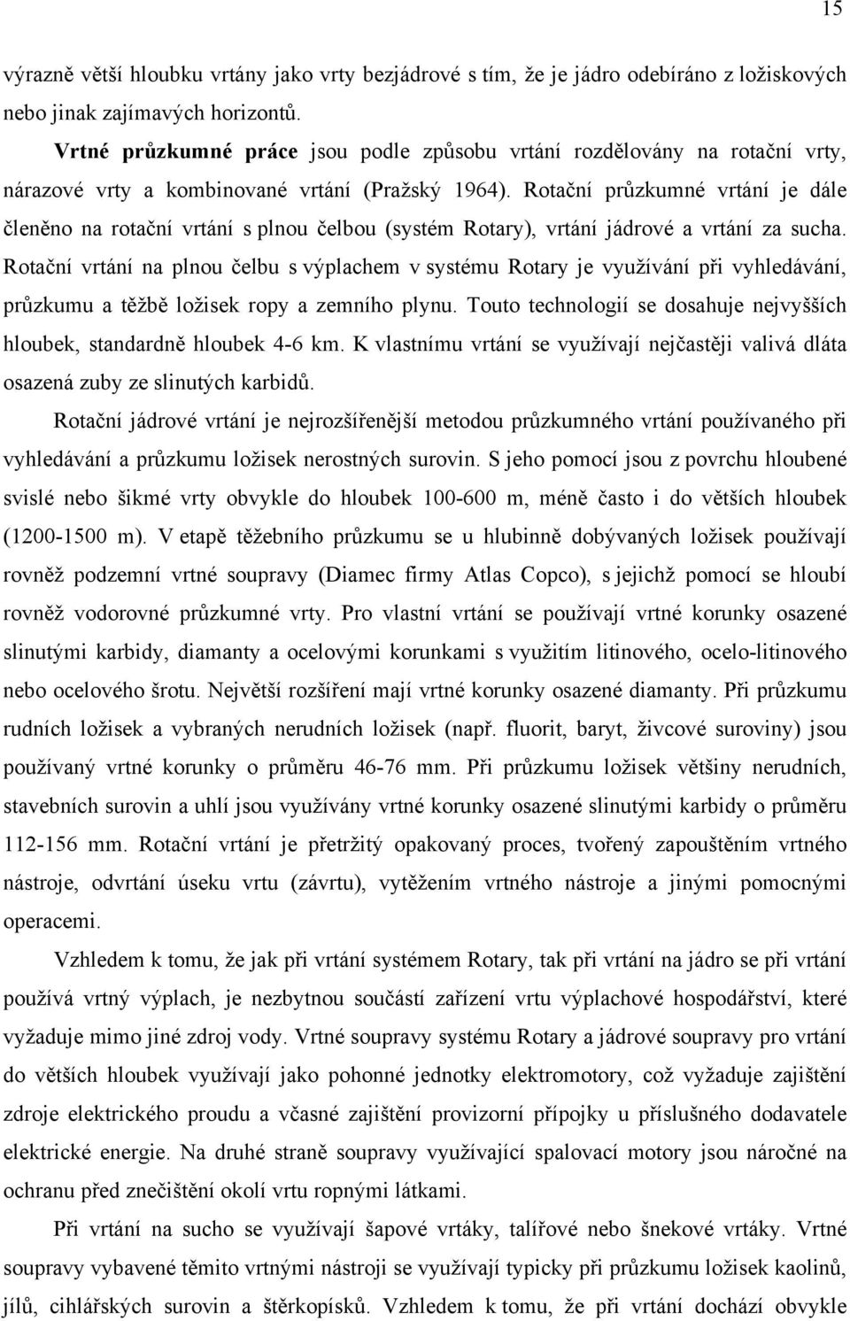 Touto technologií se dosahuje nejvyšších hloubek, hloubek 4-6 km.