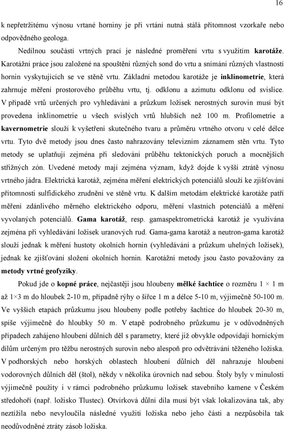 odklonu a azimutu odklonu od svislice. pro vyhledávání a ložisek nerostných surovin musí být provedena inklinometrie u všech svislých hlubších než 100 m.