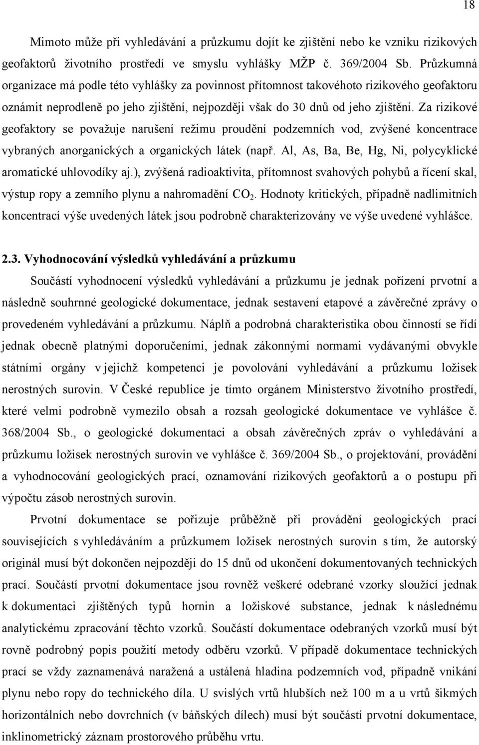 koncentrace vybraných anorganických a organických látek Al, As, Ba, Be, Hg, Ni, polycyklické aromatické uhlovodíky aj.), zvýšená radioaktivita, svahových a skal, výstup ropy a zemního plynu a CO 2.