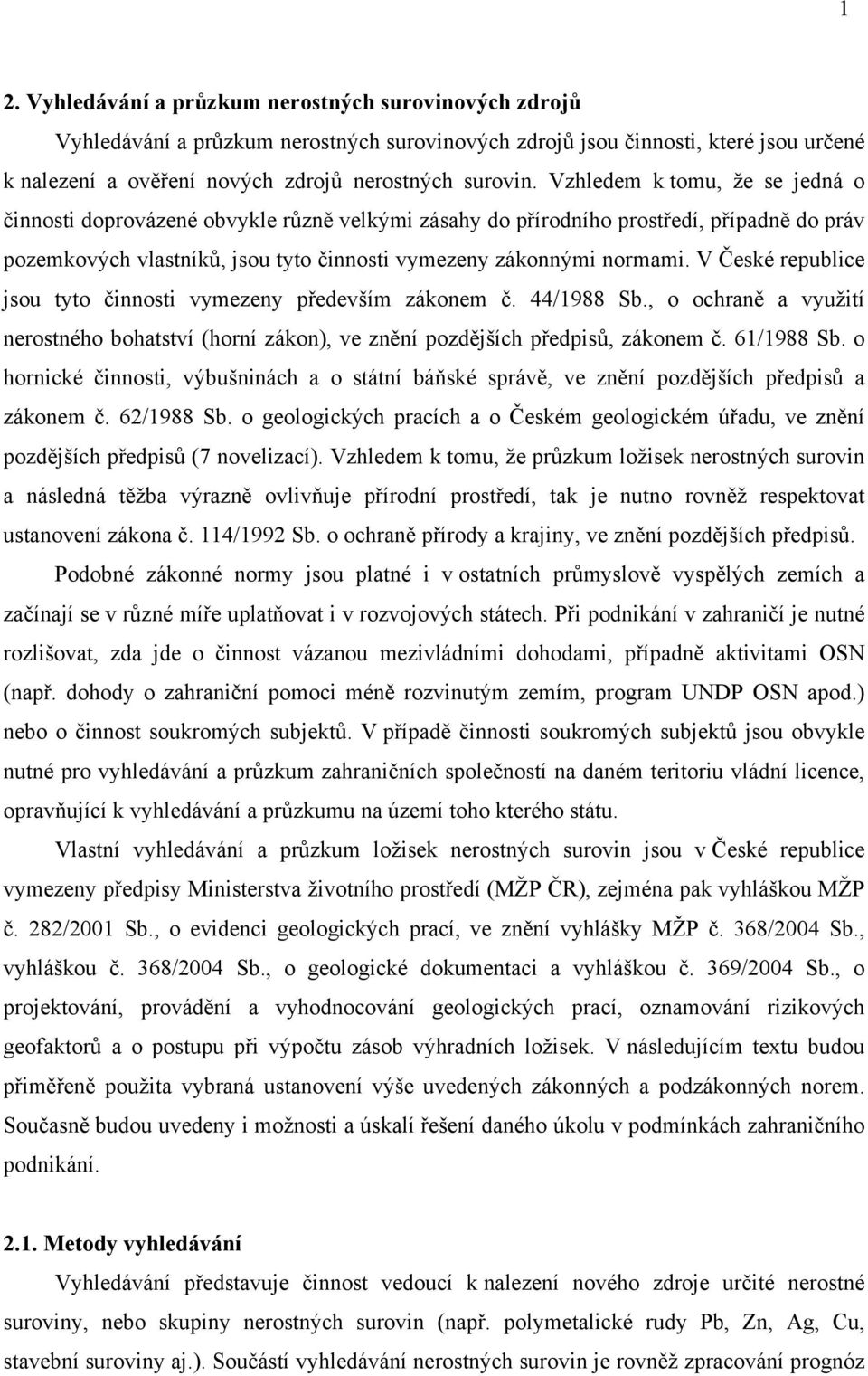 , o a využití nerostného bohatství (horní zákon), ve zákonem 61/1988 Sb. o hornické výbušninách a o státní ve a zákonem 62/1988 Sb. o geologických pracích a o geologickém ve (7 novelizací).