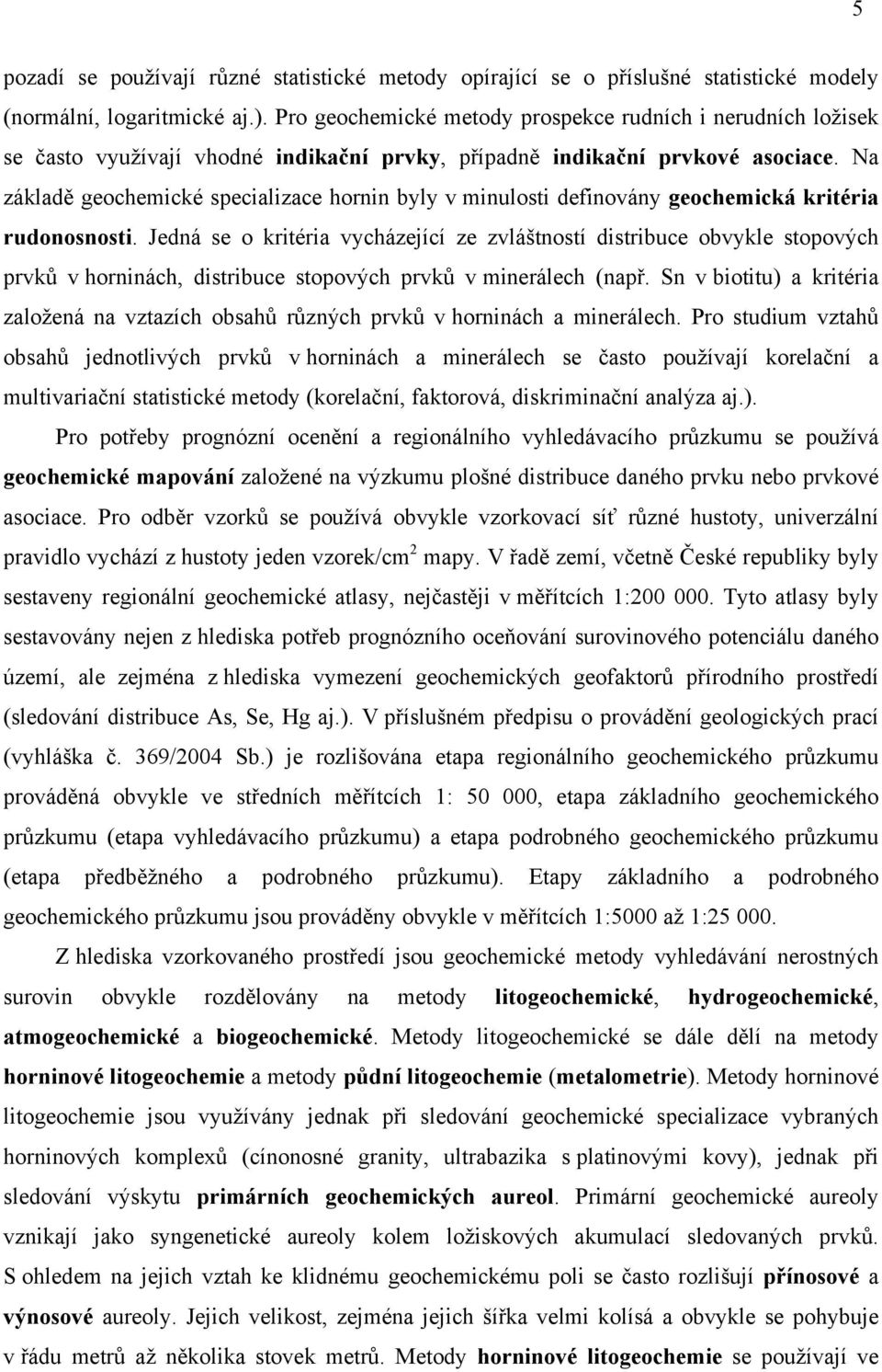 Na geochemické specializace hornin byly v minulosti definovány geochemická kritéria rudonosnosti.