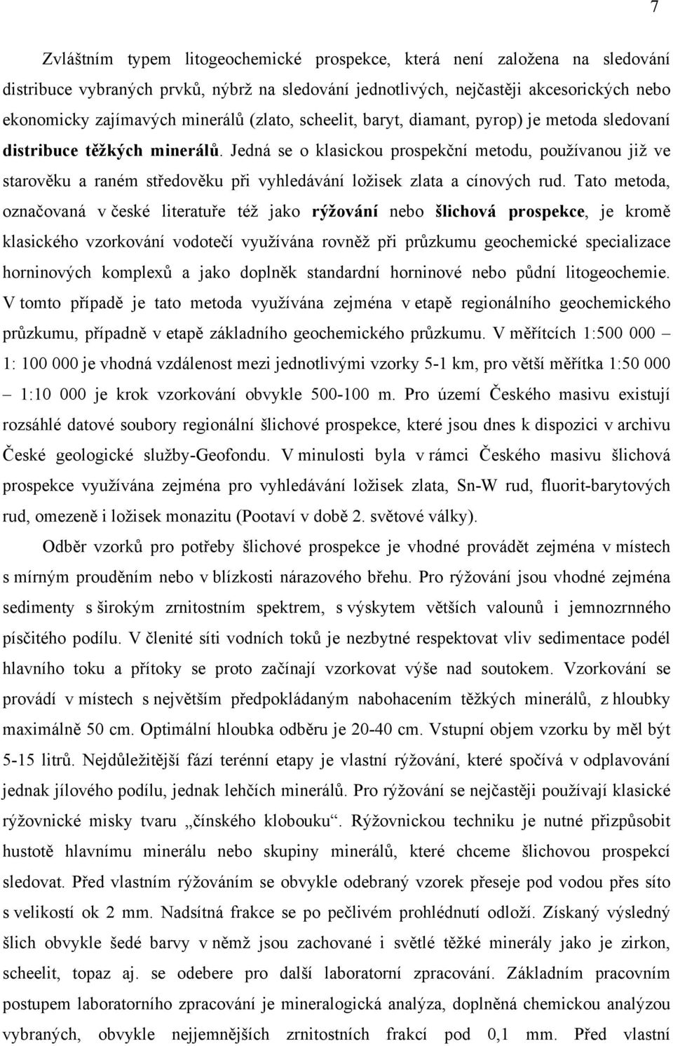 Tato metoda, též jako rýžování nebo šlichová prospekce, je klasického vzorkování využívána geochemické specializace horninových a jako standardní horninové nebo litogeochemie.