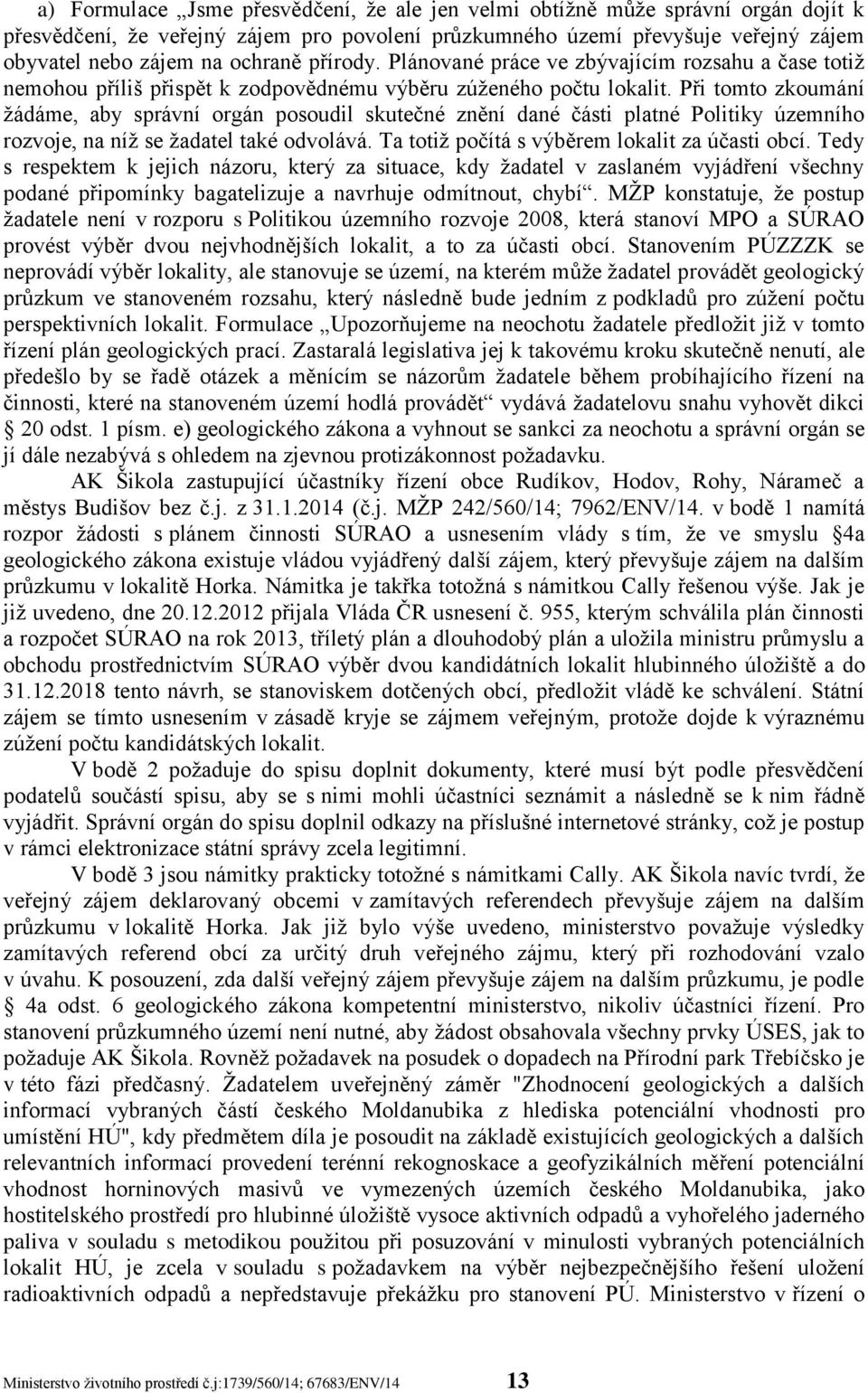 Při tomto zkoumání žádáme, aby správní orgán posoudil skutečné znění dané části platné Politiky územního rozvoje, na níž se žadatel také odvolává. Ta totiž počítá s výběrem lokalit za účasti obcí.