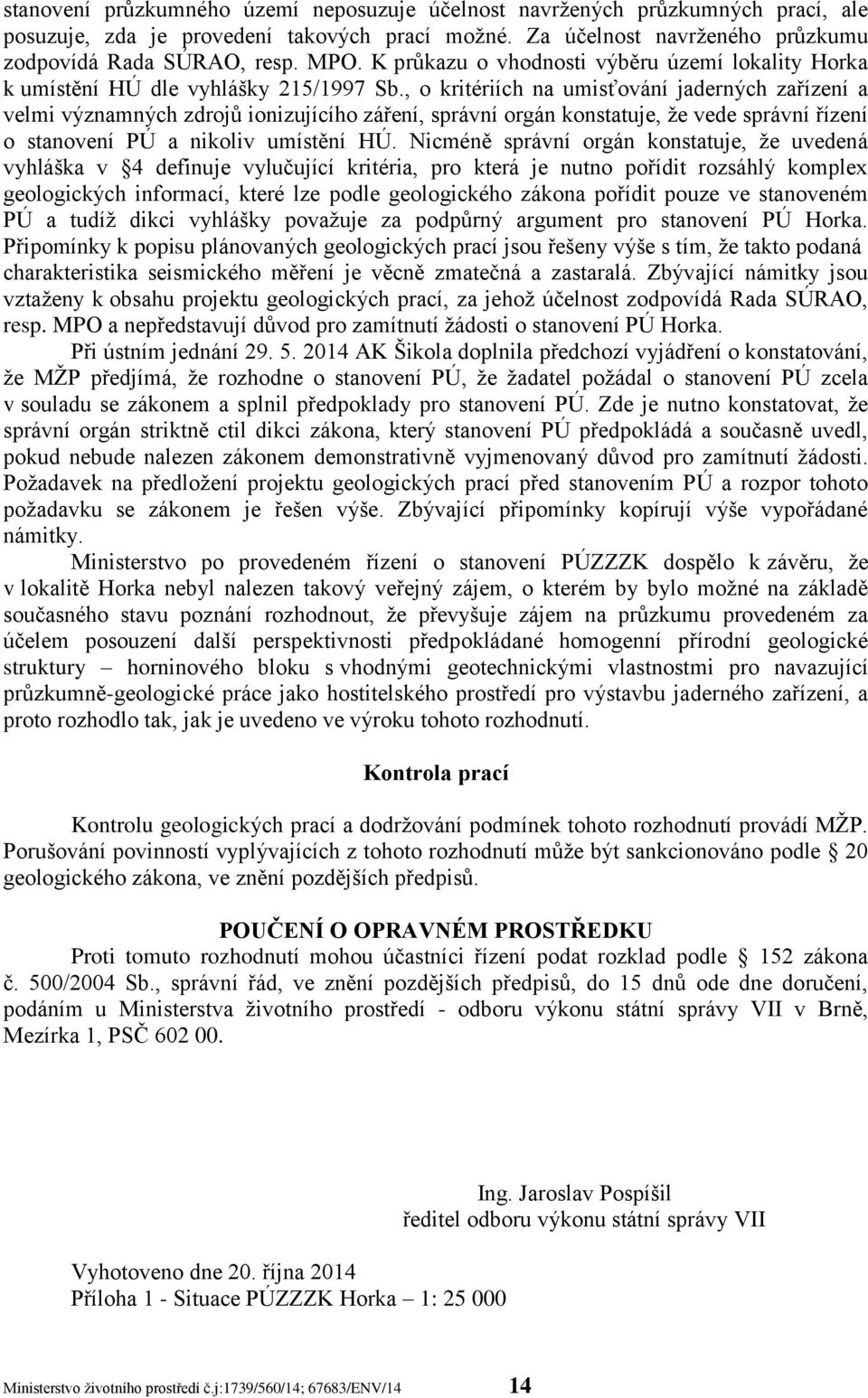 , o kritériích na umisťování jaderných zařízení a velmi významných zdrojů ionizujícího záření, správní orgán konstatuje, že vede správní řízení o stanovení PÚ a nikoliv umístění HÚ.