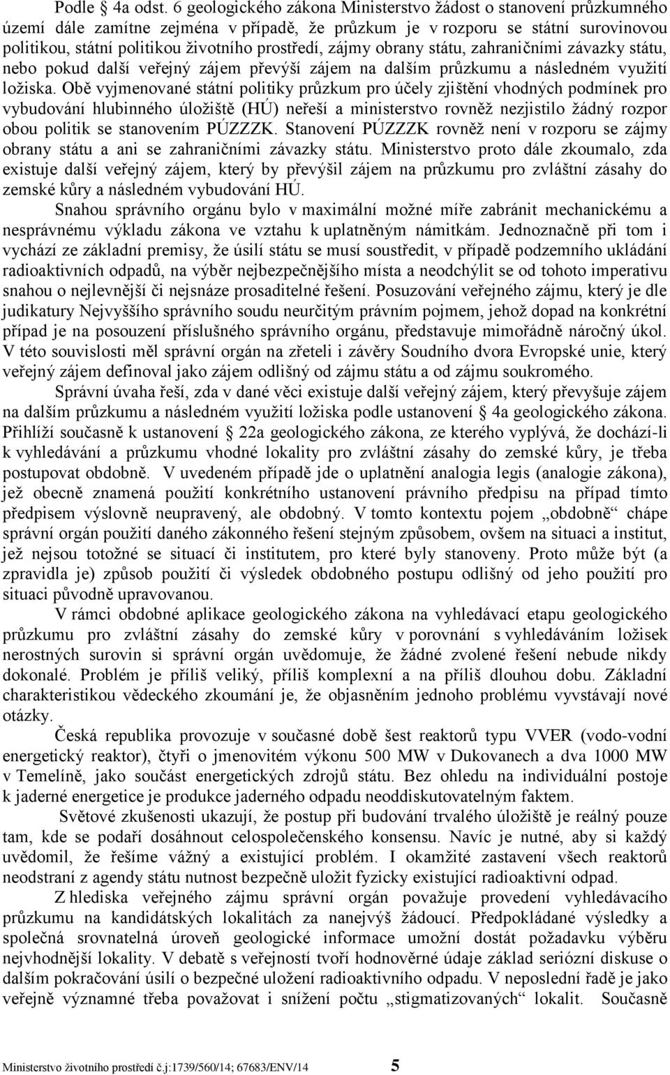 zájmy obrany státu, zahraničními závazky státu, nebo pokud další veřejný zájem převýší zájem na dalším průzkumu a následném využití ložiska.