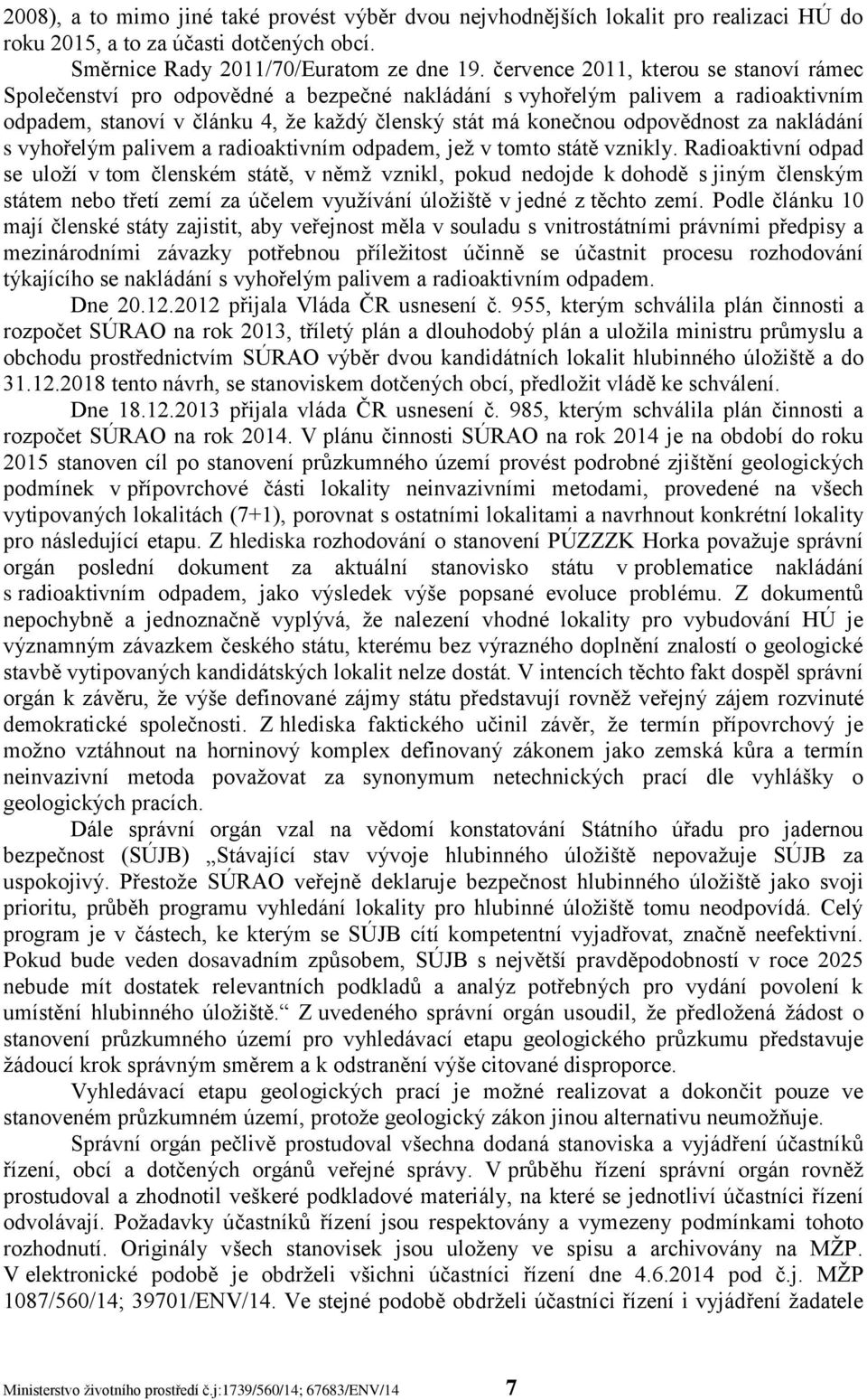 za nakládání s vyhořelým palivem a radioaktivním odpadem, jež v tomto státě vznikly.