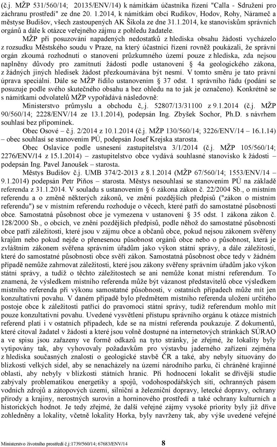 MŽP při posuzování napadených nedostatků z hlediska obsahu žádosti vycházelo z rozsudku Městského soudu v Praze, na který účastníci řízení rovněž poukázali, že správní orgán zkoumá rozhodnutí o