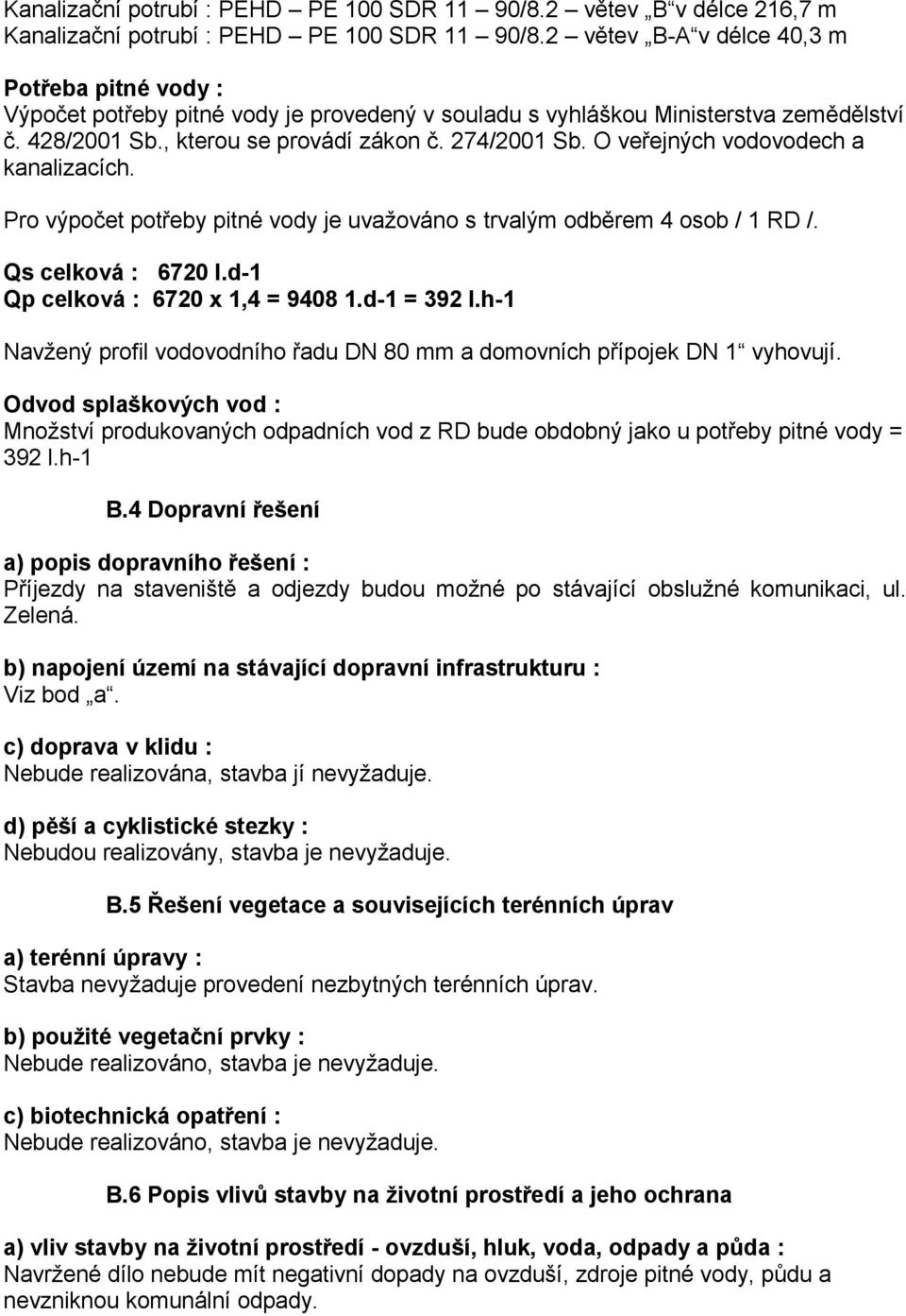 O veřejných vodovodech a kanalizacích. Pro výpočet potřeby pitné vody je uvažováno s trvalým odběrem 4 osob / 1 RD /. Qs celková : 6720 l.d-1 Qp celková : 6720 x 1,4 = 9408 1.d-1 = 392 l.