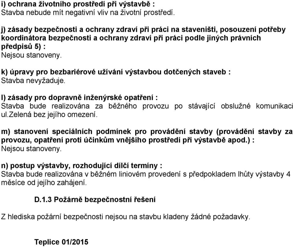 k) úpravy pro bezbariérové užívání výstavbou dotčených staveb : Stavba nevyžaduje.