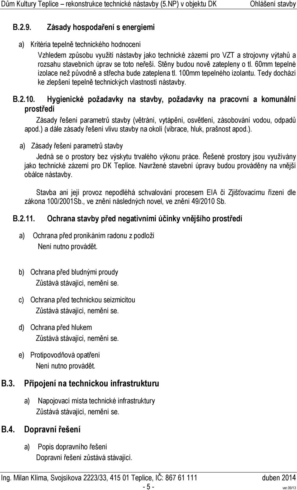 Stěny budou nově zatepleny o tl. 60mm tepelné izolace než původně a střecha bude zateplena tl. 100