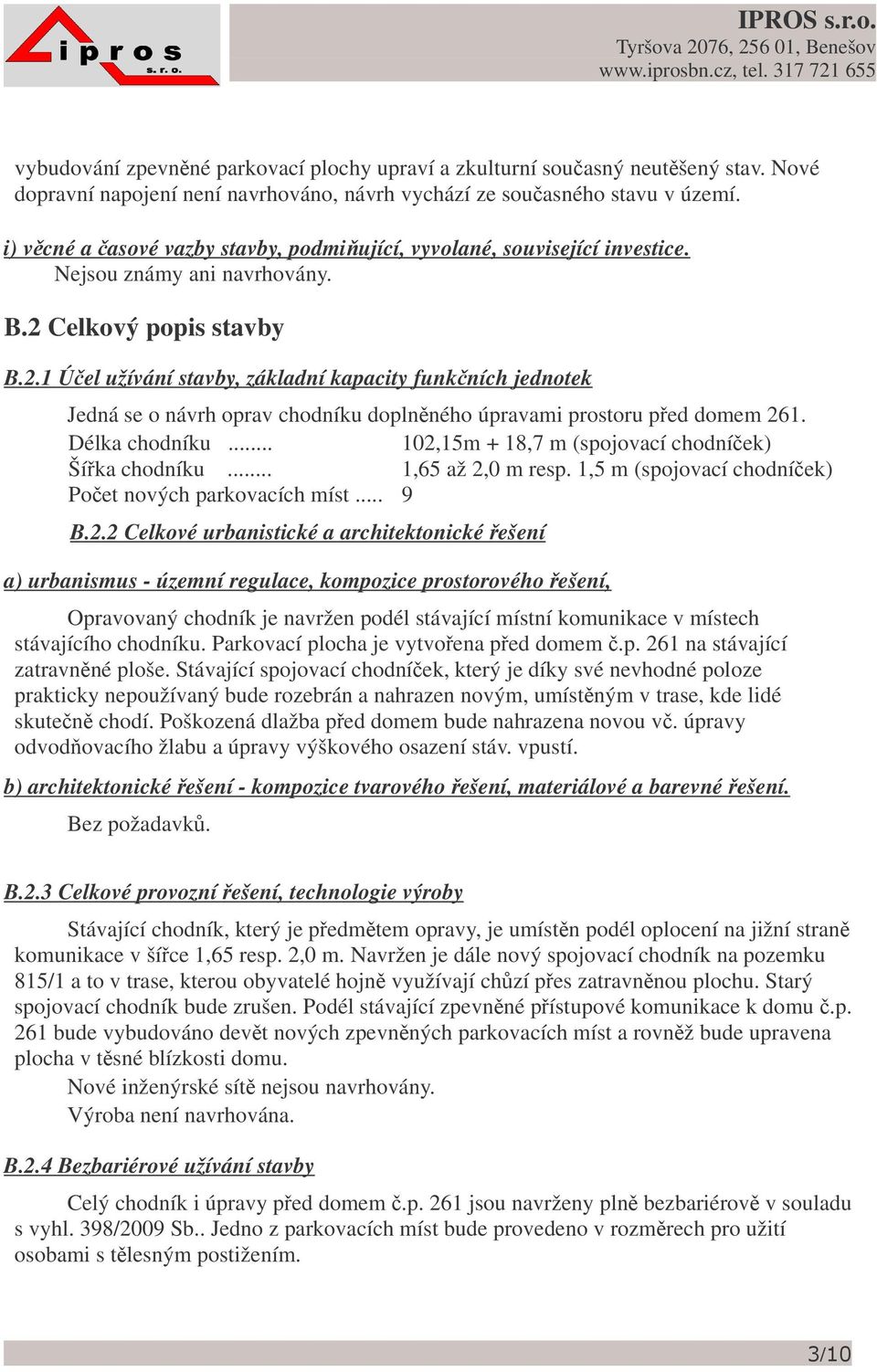 Celkový popis stavby B.2.1 Úel užívání stavby, základní kapacity funkních jednotek Jedná se o návrh oprav chodníku doplnného úpravami prostoru ped domem 261. Délka chodníku.