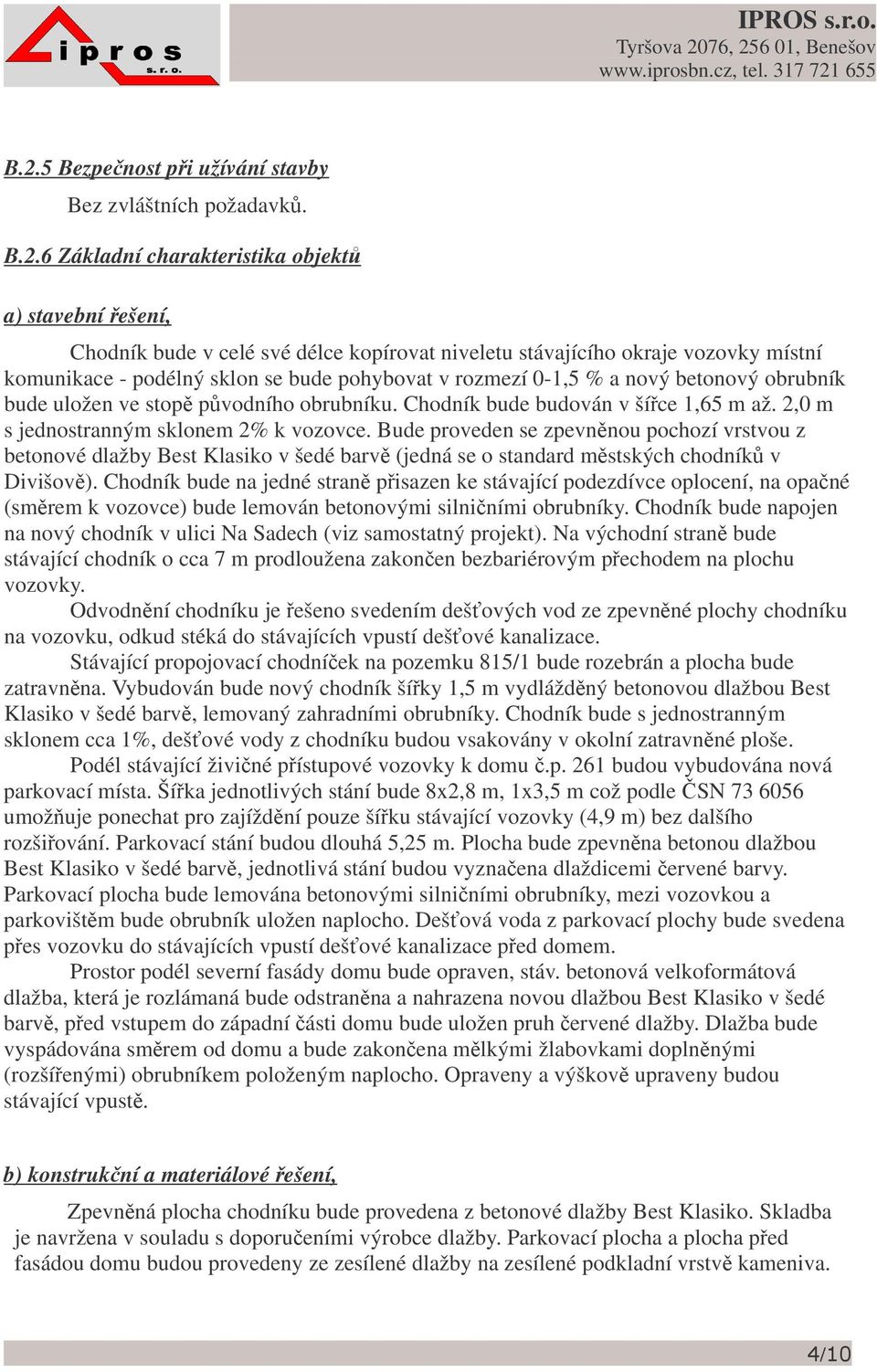 2,0 m s jednostranným sklonem 2% k vozovce. Bude proveden se zpevnnou pochozí vrstvou z betonové dlažby Best Klasiko v šedé barv (jedná se o standard mstských chodník v Divišov).