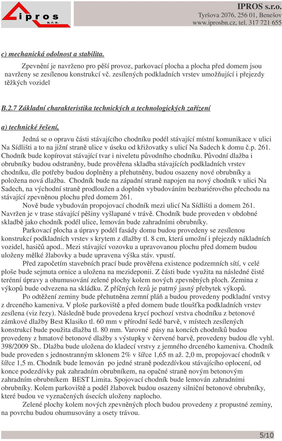 7 Základní charakteristika technických a technologických zaízení a) technické ešení, Jedná se o opravu ásti stávajícího chodníku podél stávající místní komunikace v ulici Na Sídlišti a to na jižní